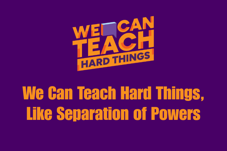 We Can Teach Hard Things, like Separation of Powers